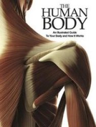 The Human Body - An Illustrated Guide To Your Body And How It Works Paperback