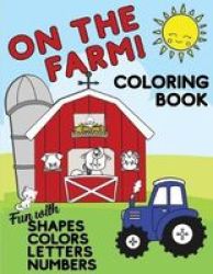 On The Farm Coloring Book Fun With Shapes Colors Numbers Letters - Big Activity Workbook For Toddlers & Kids Ages 1-5 For Preschool Or Kindergarten Prep Paperback