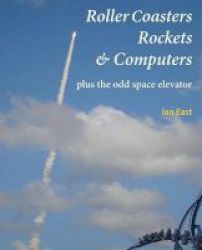 Roller Coasters Rockets & Computers Plus The Odd Space Elevator Paperback