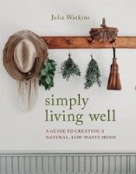 Simply Living Well - A Guide To Creating A Natural Low-waste Home Hardcover