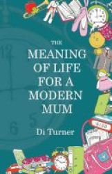 The Meaning Of Life For A Modern Mum Paperback