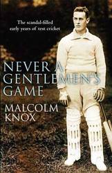 Never A Gentleman's Game: The Scandal-filled Early Years Of Test Cricket