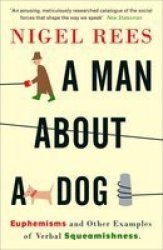 A Man About A Dog - Euphemisms And Other Examples Of Verbal Squeamishness Paperback