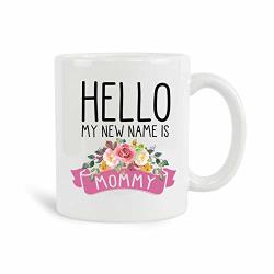 Hello My New Name Is Mommy Mug 11 Oz Ceramic White Coffee Mugs Gifts For Mom Best Funny Inspirational Gift For Mom Mama Tea