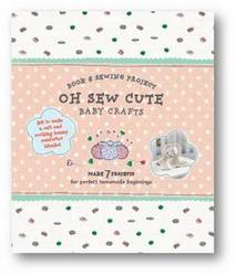 Oh Sew Cute Baby Crafts: Book & Sewing Project