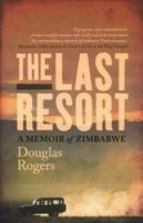 The Last Resort - A Memoir of Zimbabwe