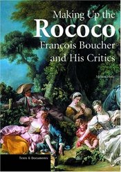 Making Up the Rococo: Fran§ois Boucher and His Critics Texts and Documents Series