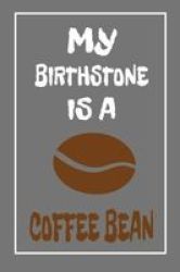 My Birthstone Is A Coffee Bean - Coffee Lovers Notebook Paperback