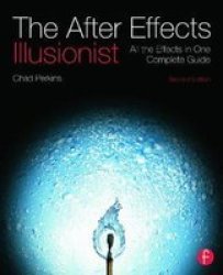 The After Effects Illusionist - All The Effects In One Complete Guide paperback 2nd Revised Edition