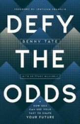 Defy The Odds - How God Can Use Your Past To Shape Your Future Paperback