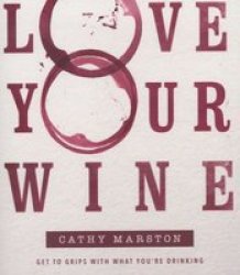 Love Your Wine - Get To Grips With What You& 39 Re Drinking Paperback