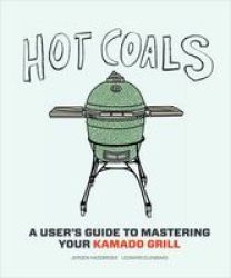 Hot Coals - Recipes For Big Green Eggs And Other Kamado Grills Hardcover