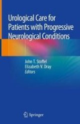 Urological Care For Patients With Progressive Neurological Conditions Hardcover 1ST Ed. 2020