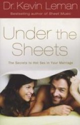 Under The Sheets - The Secrets To Hot Sex In Your Marriage paperback