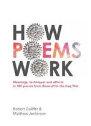 How Poems Work - Meanings Techniques And Effects In 100 Poems From Beowulf To The Iraq War Paperback