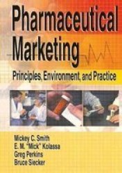 Pharmaceutical Marketing - Principles, Environment, and Practice