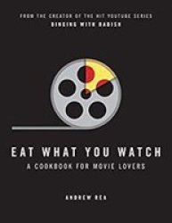 Eat What You Watch - A Cookbook For Movie Lovers Hardcover