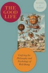 The Good Life - Unifying The Philosophy And Psychology Of Well-being Hardcover
