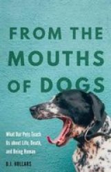 From The Mouths Of Dogs: What Our Pets Teach Us About Life Death And Being Human