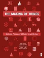 The Making Of Things - Modeling Processes And Effects In Architecture Hardcover