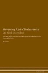 Reversing Alpha Thalassemia - As God Intended The Raw Vegan Plant-based Detoxification & Regeneration Workbook For Healing Patients. Volume 1 Paperback