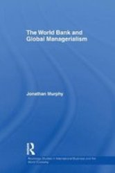 The World Bank And Global Managerialism Routledge Studies In International Business And The World Economy