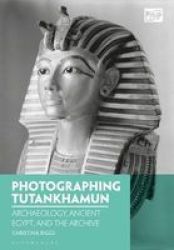 Photographing Tutankhamun - Archaeology Ancient Egypt And The Archive Hardcover