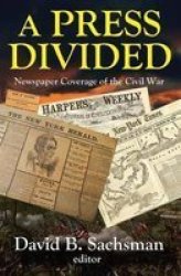 A Press Divided - Newspaper Coverage Of The Civil War Hardcover