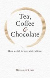 Tea Coffee & Chocolate - How We Fell In Love With Caffeine Hardcover