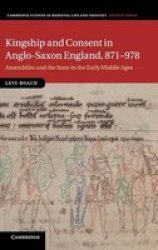 Kingship And Consent In Anglo-saxon England 871-978 - Assemblies And The State In The Early Middle Ages hardcover