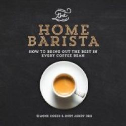 The Home Barista - How To Bring Out The Best In Every Coffee Bean Paperback