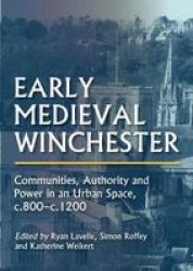 Early Medieval Winchester - Communities Authority And Power In An Urban Space C.800-C.1200 Hardcover