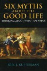 Six Myths About the Good Life - Thinking About What Has Value Hardcover