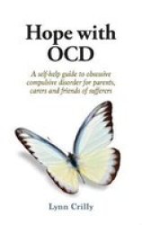 Hope With Ocd - A Self-help Guide To Obsessive- Compulsive Disorder For Parents Carers And Sufferers Paperback