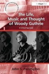 The Life, Music and Thought of Woody Guthrie - A Critical Appraisal Hardcover