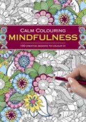 Calm Colouring: Mindfulness - 100 Creative Designs To Colour In Paperback