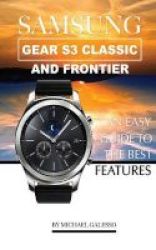 Samsung Gear S3 Classic And Frontier - An Easy Guide To Best Features Paperback