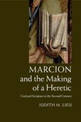 Marcion And The Making Of A Heretic - God And Scripture In The Second Century Paperback