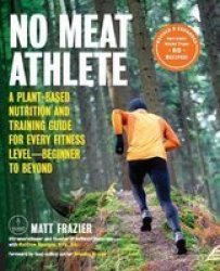 No Meat Athlete Revised And Expanded: A Plant-based Nutrition And Training Guide For Every Fitness Levelbeginner To Beyond Includes More Than 60 Recipes