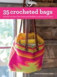 35 Crocheted Bags - Colourful Carriers From Totes And Baskets To Handbags And Cases Paperback Uk Edition