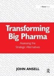 Transforming Big Pharma - Assessing The Strategic Alternatives Hardcover New Ed