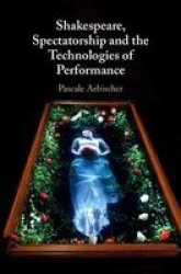 Shakespeare Spectatorship And The Technologies Of Performance Hardcover