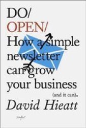Do Open - How A Simple Newsletter Can Grow Your Business And It Can Paperback