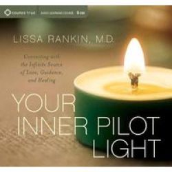 Your Inner Pilot Light - Connecting With The Infinite Source Of Love Guidance And Healing Cd Unabridged