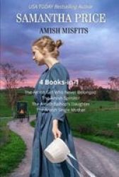 Amish Misfits - 4 BOOKS-IN-1: The Amish Girl Who Never Belonged The Amish Spinster The Amish Bishop& 39 S Daughter The Amish Single Mother Paperback