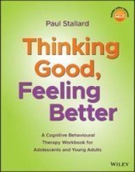 Thinking Good Feeling Better - A Cognitive Behavioural Therapy Workbook For Adolescents And Young Adults Paperback