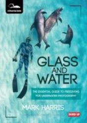 Glass And Water - The Essential Guide To Freediving For Underwater Photography Paperback 1