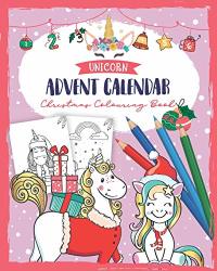 Unicorn Advent Calendar Christmas Colouring Book: A Christmas Book For Children - Unicorn Coloring Books For Adults And Kids With 24 Cute Unicorn Coloring Pages - Coloring Advent Calendar For Kids