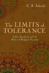 The Limits Of Tolerance - Indian Secularism And The Politics Of Religious Freedom Hardcover New