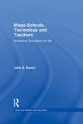Mega-schools Technology And Teachers: Achieving Education For All Open And Flexible Learning Series